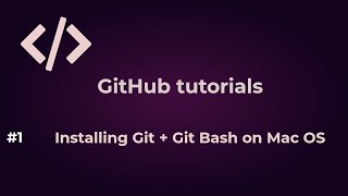 1.1 Installing Git + Git Bash on MacOs || Video 1 || GitHub Tutorials