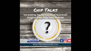 Unraveling the Intricacies of Nutrition: Insights from Chip Talks Podcast