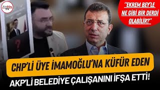 CHP'li üye, İmamoğlu'na küfür eden AKP'li belediye çalışanını ifşa etti! \