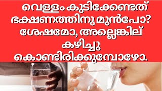 വെള്ളം കുടിക്കേണ്ടത് ഭക്ഷണത്തിനു മുന്‍പോ ശേഷമോ, അല്ലെങ്കില്‍ കഴിച്ചു കൊണ്ടിരിക്കുമ്പോഴോ