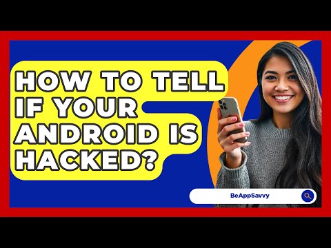 How To Tell If Your Android Is Hacked? – Be App Savvy