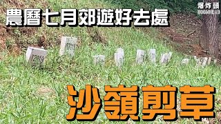 農曆七月郊遊好去處 沙嶺剪草 墳頭爛曬 20220819