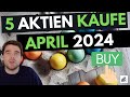 5 Aktien April 2024 gekauft - Mit Begründung