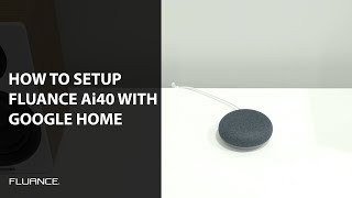 How to Connect Fluance Ai40 Powered Bookshelf Speakers to Google Home™