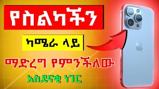 የስልካችን ካሜራ ላይ ማድረግ የምንችለው እጅግ አስገራሚ ነገር