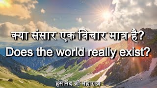 क्या संसार एक विचार मात्र है? | Does the world really exist? (Kya Sansaar ek vichaar matr hai?)