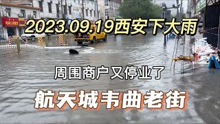 2023.09.19西安下了大暴雨，航天城韦曲老街又停业了，积水严重