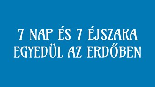 7 NAP ÉS 7 ÉJSZAKA EGYEDÜL AZ ERDŐBEN