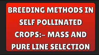 Breeding Methods in Self Pollinated Crops:- Mass and Pure line Selection