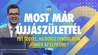 Mit tegyél, ha rossz gondolatok jönnek az elmédbe? // Most már újjászülettél (9. rész)