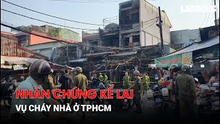 Nhân chứng kể lại vụ cháy nhà ở TPHCM | Báo Lao Động