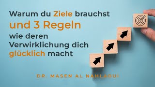 Warum du Ziele brauchst und 3 Regeln wie deren Verwirklichung dich glücklich macht | Dr. Masen A.