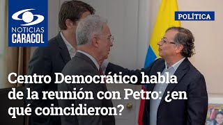 Centro Democrático habla de la reunión con Petro: ¿en qué coincidieron?