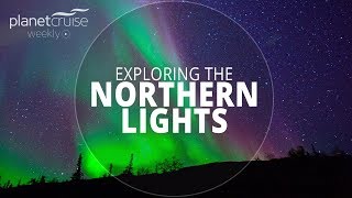Exploring the Northern Lights | Planet Cruise Weekly