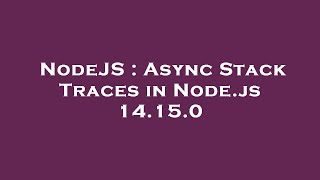 NodeJS : Async Stack Traces in Node.js 14.15.0