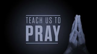 Teach Us to Pray Week 4