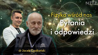 Odpowiadam na Wasze pytania. Q\u0026A dr Jacek Czakański. Fizyka wśród nas.