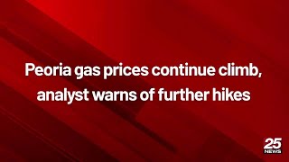 Peoria gas prices continue climb, analyst warns of further hikes
