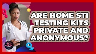 Are Home STI Testing Kits Private And Anonymous? - Sex Health Expert