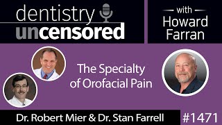 1471 Dr. Robert Mier \u0026 Dr. Stan Farrell on the Specialty of Orofacial Pain : Dentistry Uncensored