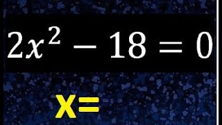 2x^2-18=0 , ecuaciones cuadraticas , hallar x con exponente 2