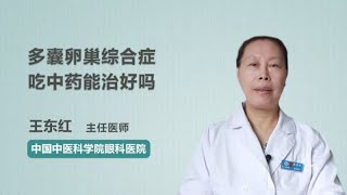 多囊卵巢综合症吃中药能治好吗 王东红 中国中医科学院眼科医院