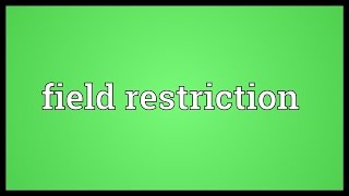 Field restriction Meaning