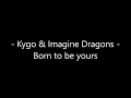 Kygo & Imagine Dragons - Born to be yours Lyrics
