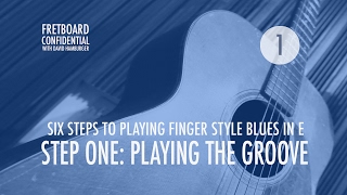 Six Steps to Playing Finger Style Blues in E:  1 of 6 : Playing the Groove