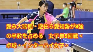 愛み大瑞穂・遊佐ら愛知勢が8強の半数を占める　女子単5回戦＜卓球・インターハイ女子＞