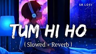 Tum Hi Ho (Slowed + Reverb) | Arijit Singh | Aashiqui 2 | SR Lofi