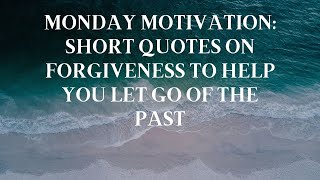 Monday Motivation: Short Quotes On Forgiveness To Help Us Let Go Of The Past