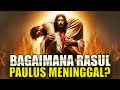 BEGITULAH RASUL PAULUS MENINGGAL! (Kisah Alkitab Lengkap)