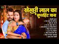 #Khesari Lal Yadav New Bhojpuri Song | खेसारी लाल का सुपरहिट गाना | Bhojpuri Nonstop Song 2024 |