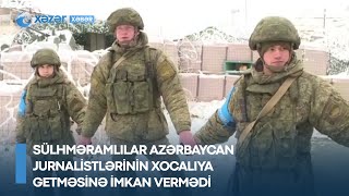 Sülhməramlılar Azərbaycan jurnalistlərinin Xocalıya getməsinə imkan vermədi