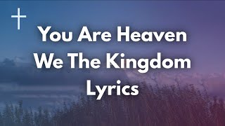 You Are Heaven - We The Kingdom Lyrics | Songs of Worship