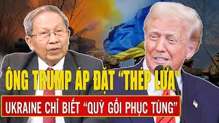 Thiếu tướng Lê Văn Cương:Ông Trump “phủ bóng đen” thép lửa, Ukraine chỉ biết “quỳ gối phục tùng”