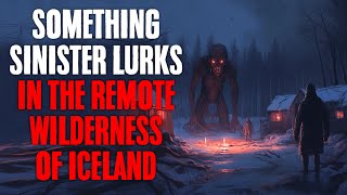 "Something Sinister Lurks In The Remote Wilderness Of Iceland" Creepypasta