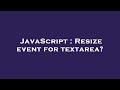 JavaScript : Resize event for textarea?