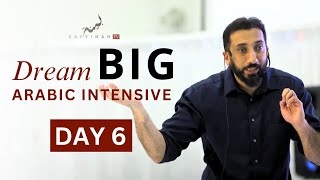 Dream BIG: Arabic Intensive - Day 6 | Nouman Ali Khan