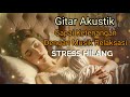 Dentingan Gitar Akustik - Musik Relaksasi Rasakan Ketenangan, Tidur Pulas, Penghilang Stress