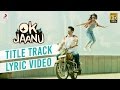 OK Jaanu - Full Song Lyric Video | Aditya Roy Kapur | Shraddha Kapur | @ARRahman  | Gulzar
