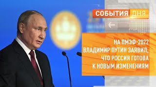 На ПМЭФ-2022 Владимир Путин заявил, что Россия готова к новым изменениям