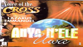 Voice Of The Cross Brothers Lazarus \u0026 Emmanuel - Anya N'ele Uwa Part 1 (Official Audio)