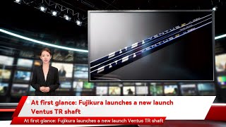 At first glance: Fujikura launches a new launch Ventus TR shaft