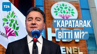 Babacan: HDP'den önce de partiler kapatıldı; halt ettiniz!