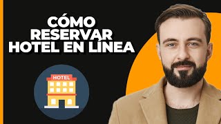 Cómo reservar un hotel en línea