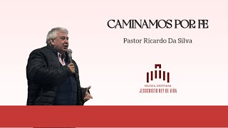 NO CAMINAMOS POR VISTA, CAMINAMOS POR FE | PASTOR RICARDO DA SILVA