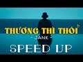 THƯƠNG THÌ THÔI ( SPEED-UP )- JANK  BẢN NHẠC SIÊU BUỒN HAY NHẤT CỦA JANK