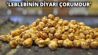 Çorumlu leblebi ustalarından Serinhisar'a tepki; 'Leblebi dün bizimdi, bugün de bizimdir'